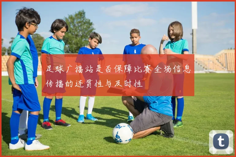 足球广播站是否保障比赛全场信息传播的连贯性与及时性