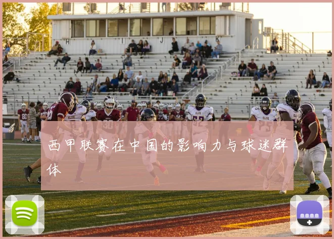 西甲联赛在中国的影响力与球迷群体